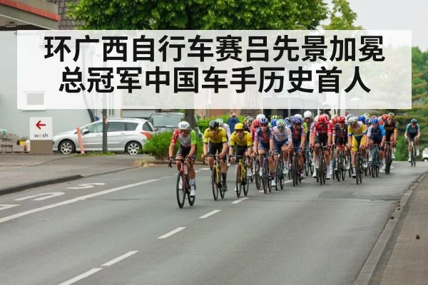 环广西自行车赛吕先景加冕总冠军中国车手历史首人
